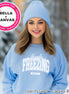 Literally Freezing Me 24:7 Tee or Sweatshirt