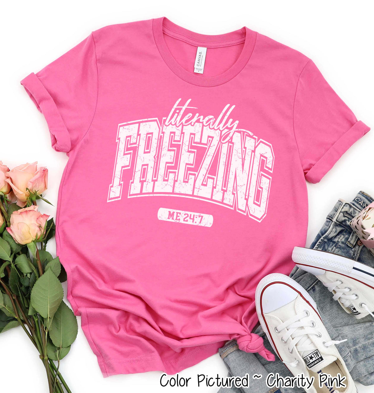 Literally Freezing Me 24:7 Tee or Sweatshirt