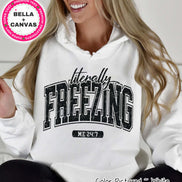 Literally Freezing Me 24:7 Tee or Sweatshirt