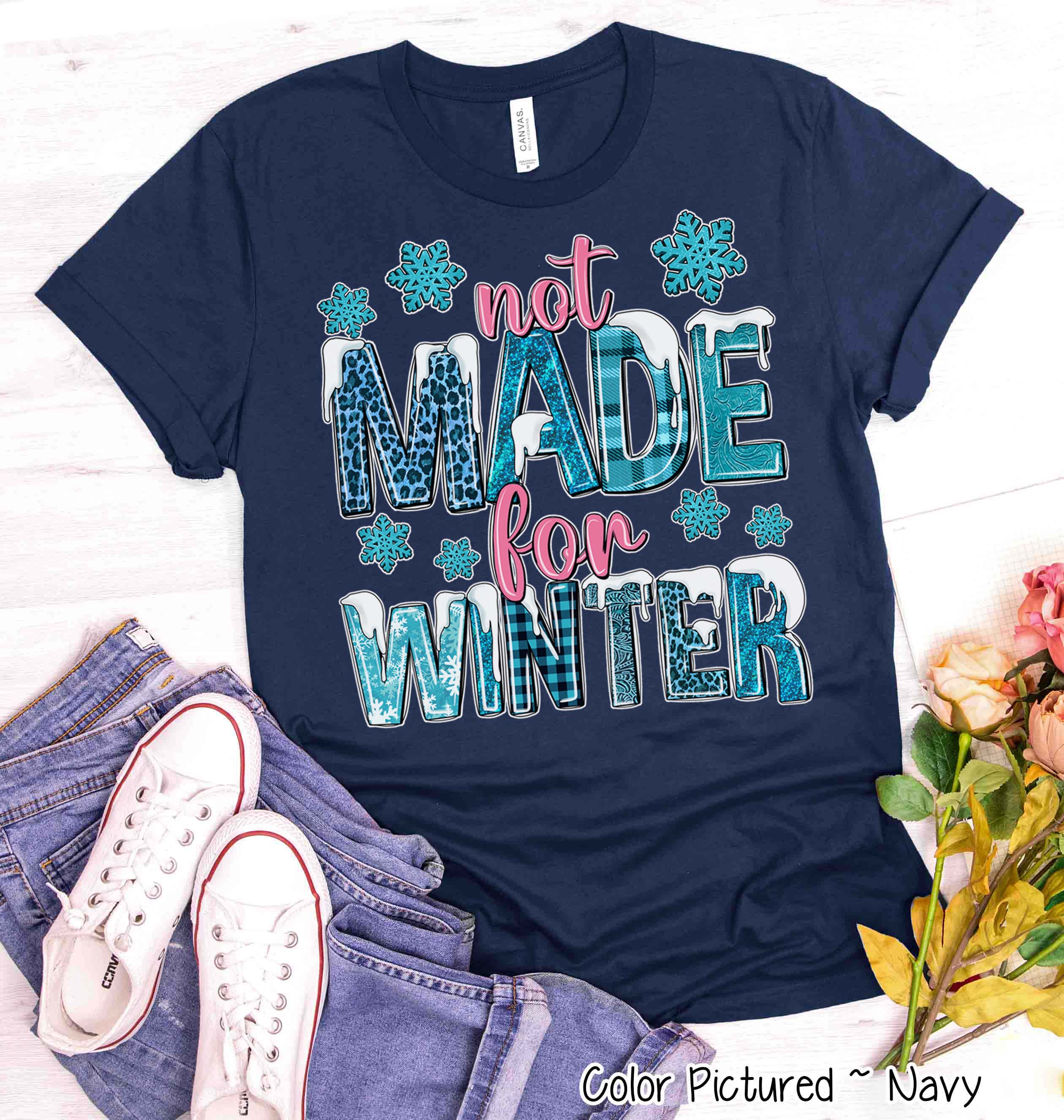 Not Made For Winter Tee or Sweatshirt