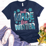 Not Made For Winter Tee or Sweatshirt