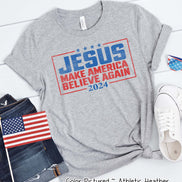 Jesus Make America Believe Again Election Tee or Sweatshirt