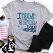 I Need A Snow Day Winter Tee or Sweatshirt