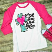 We Love Because He First Loved Us Cross Heart Shirt