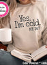Yes, I'm Cold Funny Winter Tee or Sweatshirt