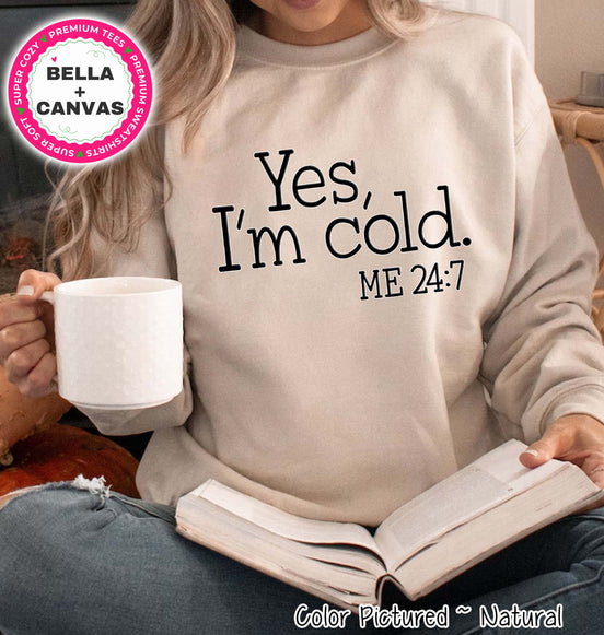 Yes, I'm Cold Funny Winter Tee or Sweatshirt