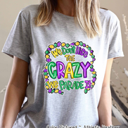 We Don't Hide the Crazy We Parade It Mardi Gras Tee