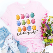 But Did You Dye? Easter Egg Tee