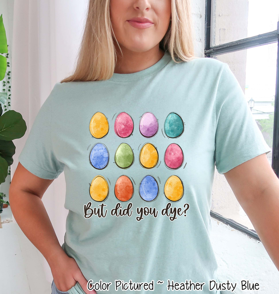 But Did You Dye? Easter Egg Tee