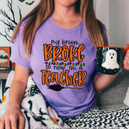 My Broom Broke So Now Im A Teacher Halloween Tee