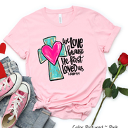 We Love Because He First Loved Us Cross Heart Shirt