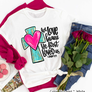 We Love Because He First Loved Us Cross Heart Shirt