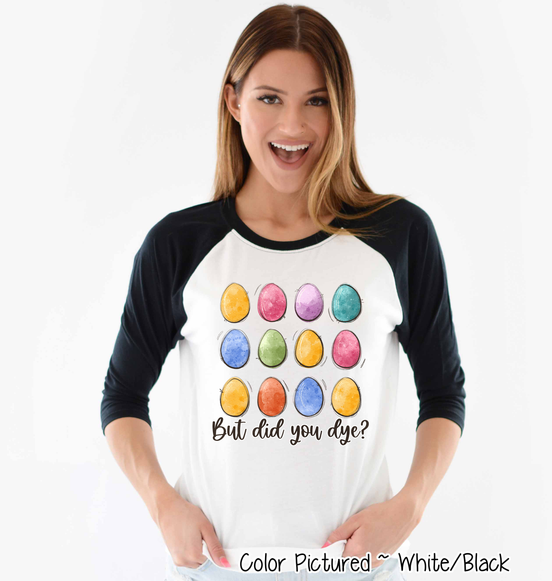 But Did You Dye? Easter Egg Raglan Tee