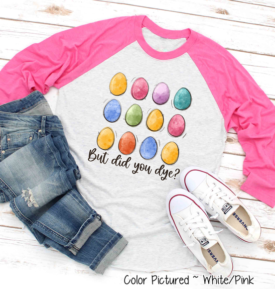 But Did You Dye? Easter Egg Raglan Tee