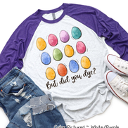 But Did You Dye? Easter Egg Raglan Tee