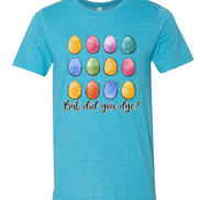 But Did You Dye? Easter Egg Tee